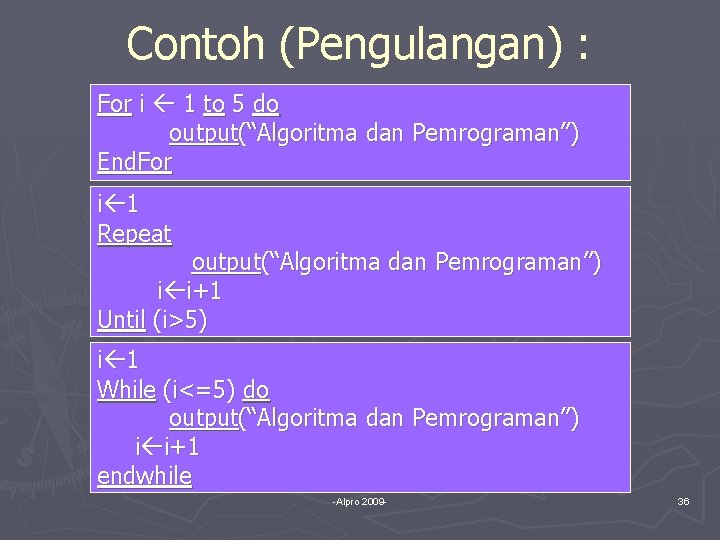 Contoh (Pengulangan) : For i 1 to 5 do output(“Algoritma dan Pemrograman”) End. For