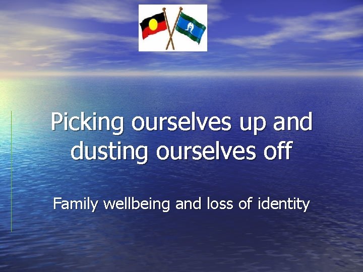 Picking ourselves up and dusting ourselves off Family wellbeing and loss of identity 