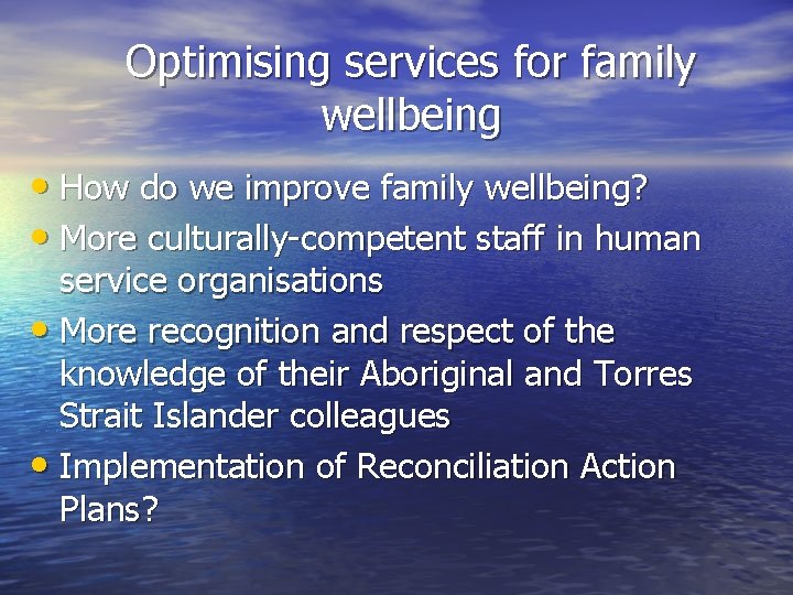 Optimising services for family wellbeing • How do we improve family wellbeing? • More