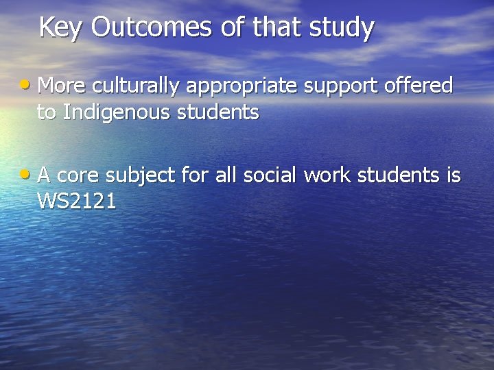 Key Outcomes of that study • More culturally appropriate support offered to Indigenous students