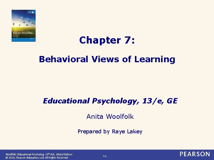Chapter 7: Behavioral Views of Learning Educational Psychology, 13/e, GE Anita Woolfolk Prepared by