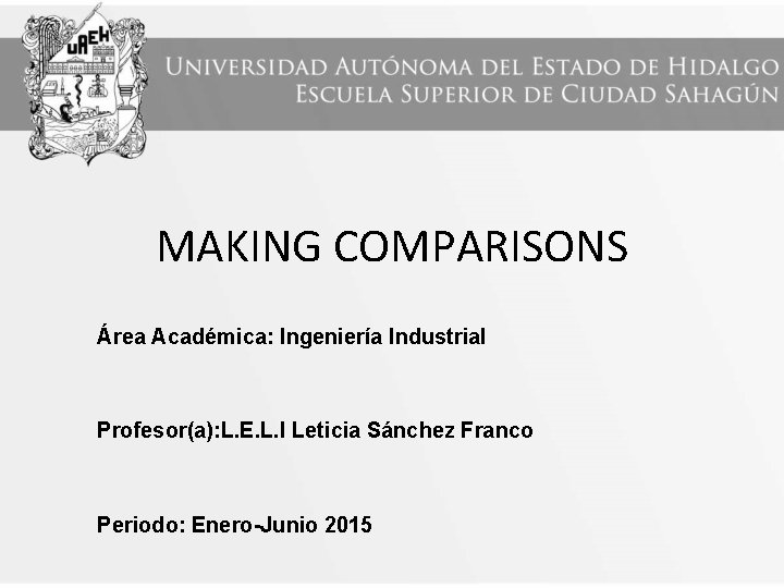 MAKING COMPARISONS Área Académica: Ingeniería Industrial Profesor(a): L. E. L. I Leticia Sánchez Franco