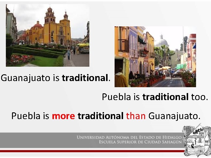 Guanajuato is traditional. Puebla is traditional too. Puebla is more traditional than Guanajuato. 