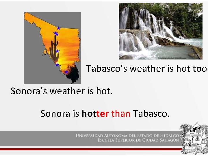 Tabasco’s weather is hot too. Sonora’s weather is hot. Sonora is hotter than Tabasco.