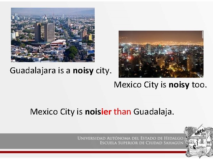 Guadalajara is a noisy city. Mexico City is noisy too. Mexico City is noisier