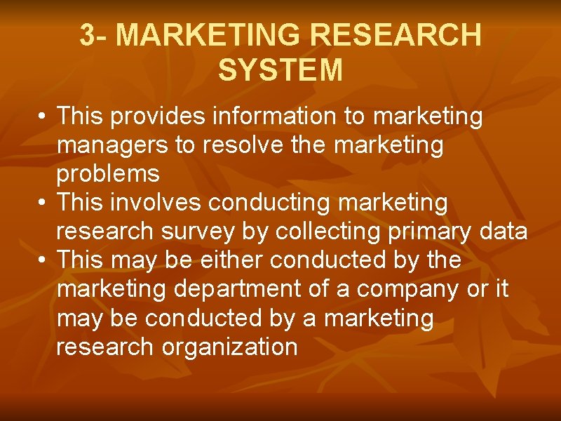 3 - MARKETING RESEARCH SYSTEM • This provides information to marketing managers to resolve