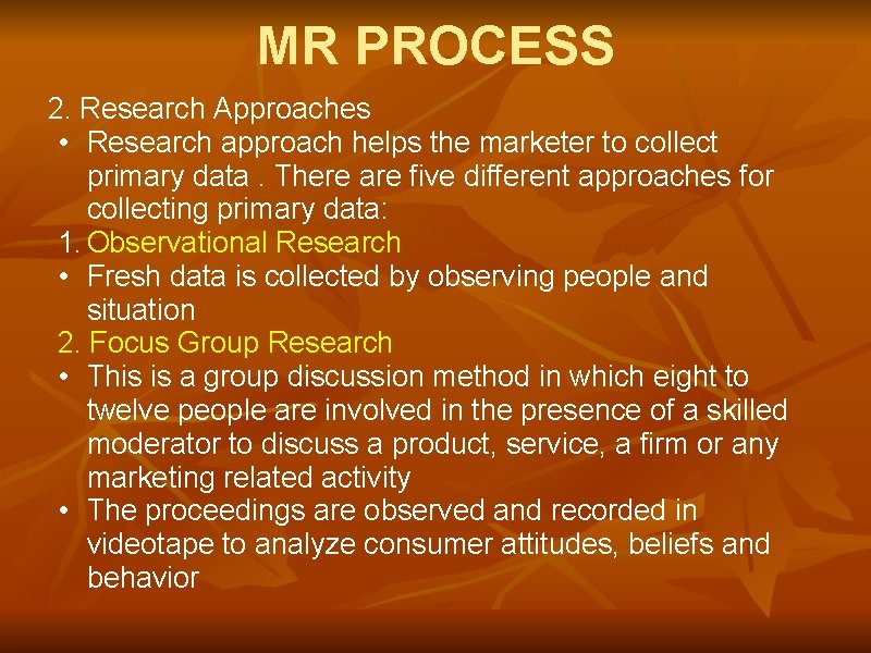 MR PROCESS 2. Research Approaches • Research approach helps the marketer to collect primary