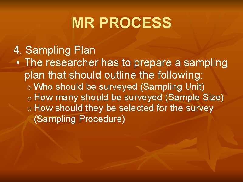 MR PROCESS 4. Sampling Plan • The researcher has to prepare a sampling plan