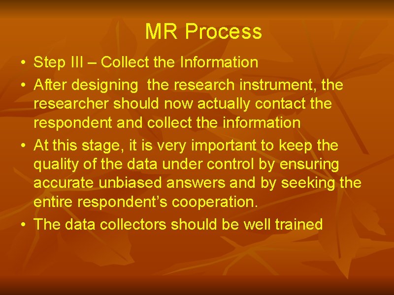 MR Process • Step III – Collect the Information • After designing the research