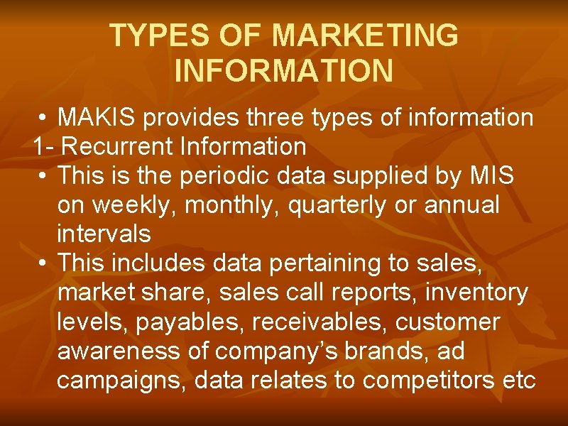 TYPES OF MARKETING INFORMATION • MAKIS provides three types of information 1 - Recurrent