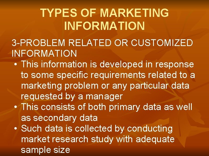 TYPES OF MARKETING INFORMATION 3 -PROBLEM RELATED OR CUSTOMIZED INFORMATION • This information is