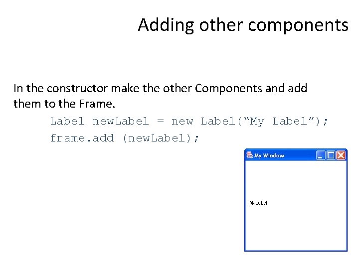 Adding other components In the constructor make the other Components and add them to