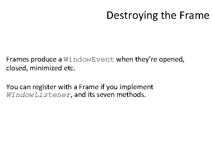 Destroying the Frames produce a Window. Event when they’re opened, closed, minimized etc. You