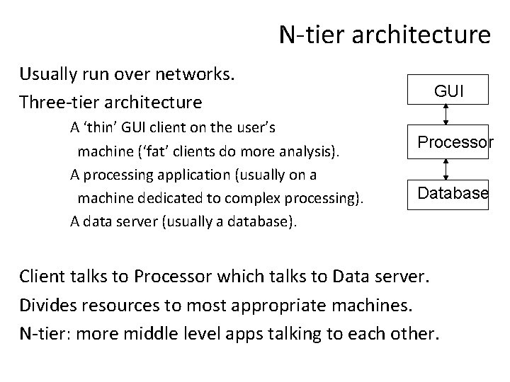 N-tier architecture Usually run over networks. Three-tier architecture A ‘thin’ GUI client on the