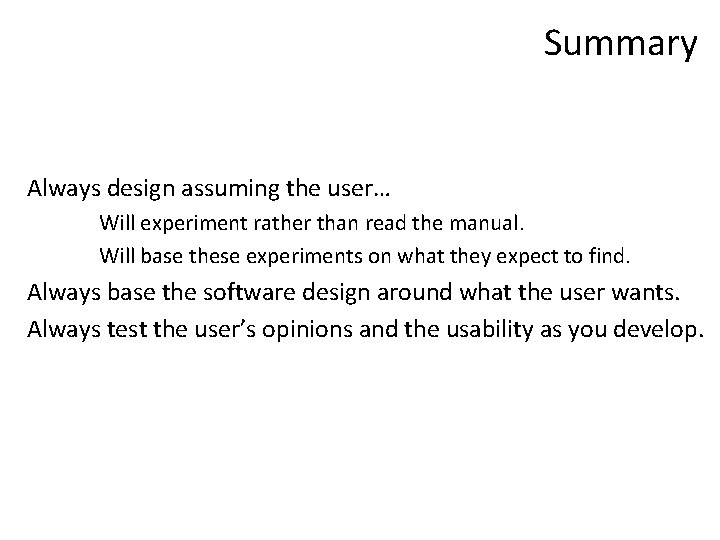 Summary Always design assuming the user… Will experiment rather than read the manual. Will