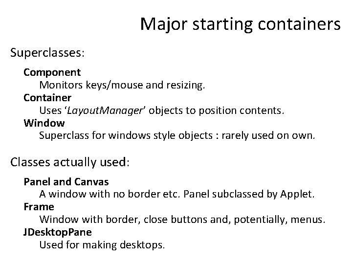 Major starting containers Superclasses: Component Monitors keys/mouse and resizing. Container Uses ‘Layout. Manager’ objects