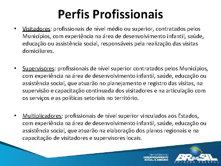 Perfis Profissionais • Visitadores: profissionais de nível médio ou superior, contratados pelos Municípios, com