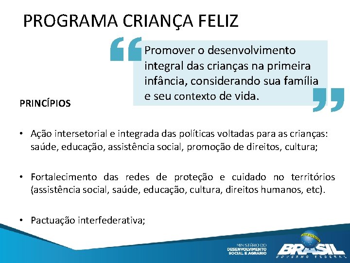 PROGRAMA CRIANÇA FELIZ PRINCÍPIOS Promover o desenvolvimento integral das crianças na primeira infância, considerando