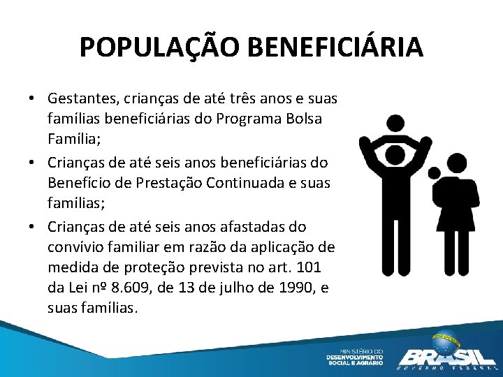 POPULAÇÃO BENEFICIÁRIA • Gestantes, crianças de até três anos e suas famílias beneficiárias do