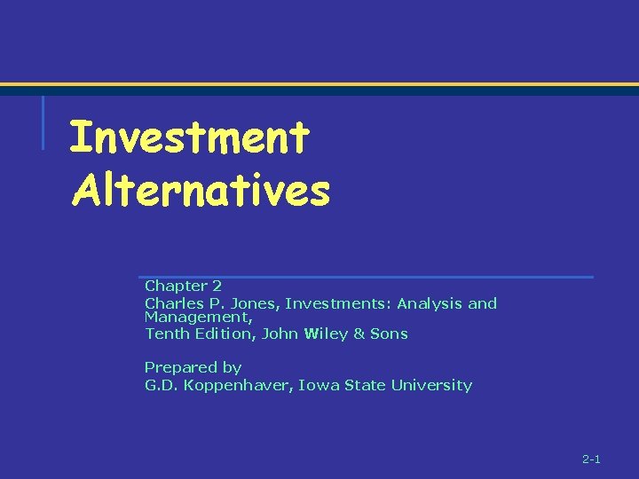 Investment Alternatives Chapter 2 Charles P. Jones, Investments: Analysis and Management, Tenth Edition, John