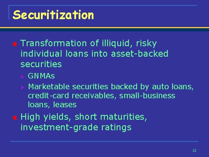 Securitization n Transformation of illiquid, risky individual loans into asset-backed securities Ø Ø n