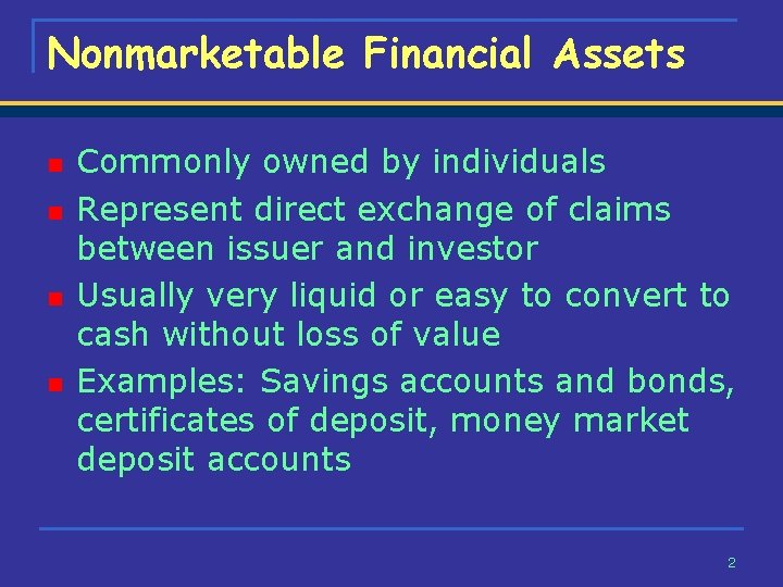 Nonmarketable Financial Assets n n Commonly owned by individuals Represent direct exchange of claims
