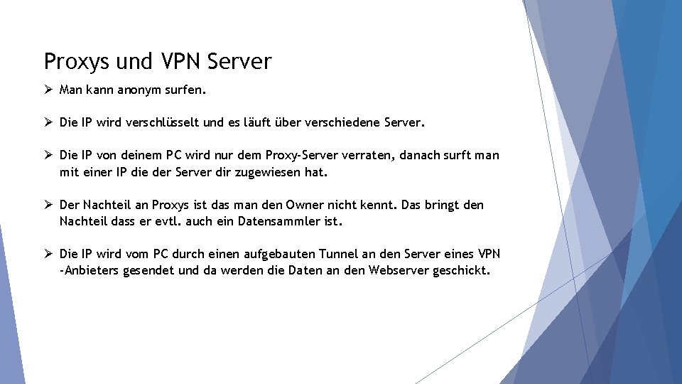Proxys und VPN Server Man kann anonym surfen. Die IP wird verschlüsselt und es