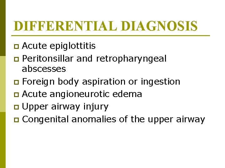 DIFFERENTIAL DIAGNOSIS Acute epiglottitis p Peritonsillar and retropharyngeal abscesses p Foreign body aspiration or DIFFERENTIAL DIAGNOSIS Acute epiglottitis p Peritonsillar and retropharyngeal abscesses p Foreign body aspiration or