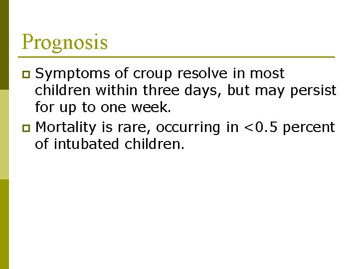 Prognosis Symptoms of croup resolve in most children within three days, but may persist Prognosis Symptoms of croup resolve in most children within three days, but may persist