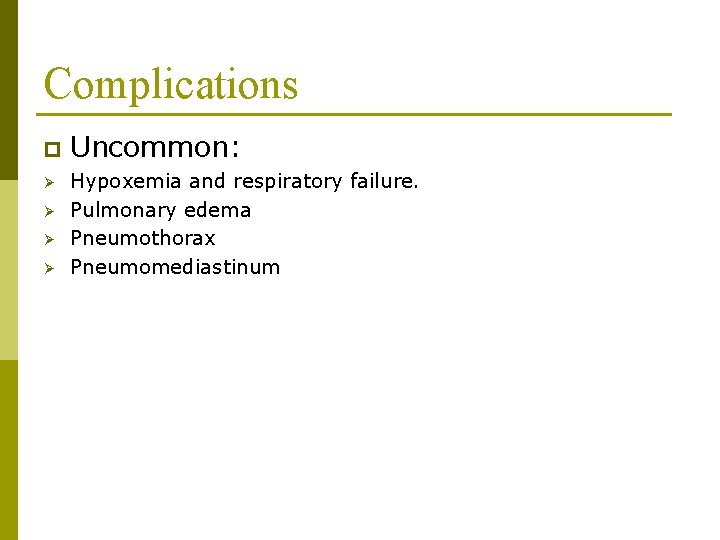 Complications p Ø Ø Uncommon: Hypoxemia and respiratory failure. Pulmonary edema Pneumothorax Pneumomediastinum Complications p Ø Ø Uncommon: Hypoxemia and respiratory failure. Pulmonary edema Pneumothorax Pneumomediastinum