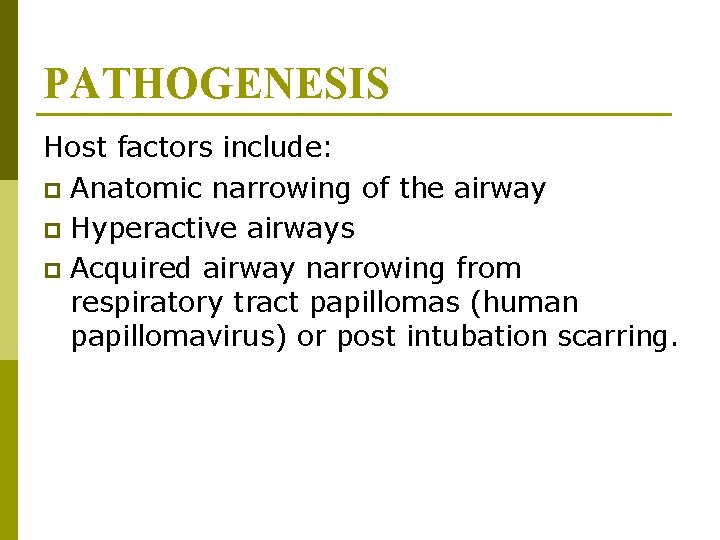PATHOGENESIS Host factors include: p Anatomic narrowing of the airway p Hyperactive airways p PATHOGENESIS Host factors include: p Anatomic narrowing of the airway p Hyperactive airways p