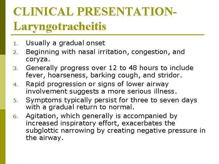 CLINICAL PRESENTATIONLaryngotracheitis 1. 2. 3. 4. 5. 6. Usually a gradual onset Beginning with CLINICAL PRESENTATIONLaryngotracheitis 1. 2. 3. 4. 5. 6. Usually a gradual onset Beginning with