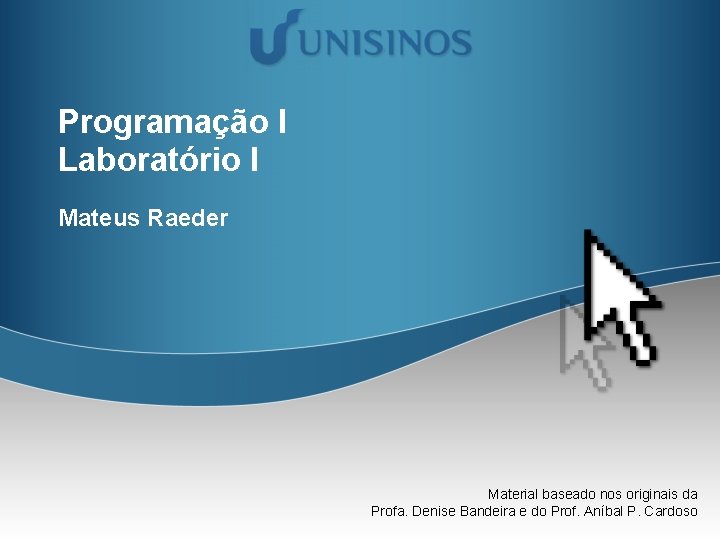 Programação I Laboratório I Mateus Raeder Material baseado nos originais da Profa. Denise Bandeira