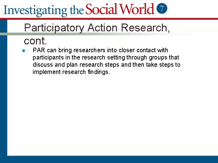 Participatory Action Research, cont. n PAR can bring researchers into closer contact with participants