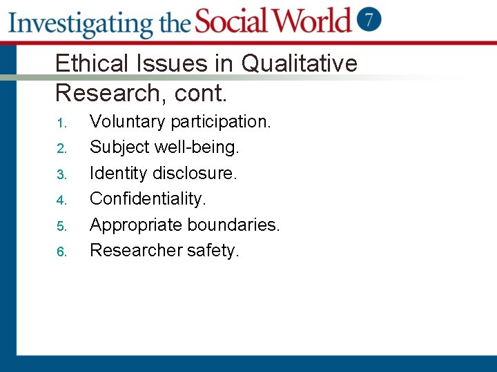 Ethical Issues in Qualitative Research, cont. 1. 2. 3. 4. 5. 6. Voluntary participation.