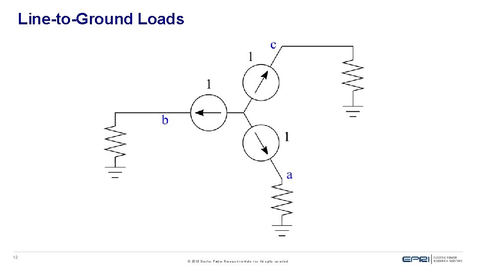 Line-to-Ground Loads 12 © 2018 Electric Power Research Institute, Inc. All rights reserved. 