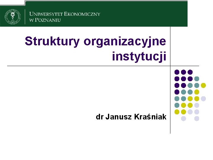 Struktury organizacyjne instytucji dr Janusz Kraśniak 