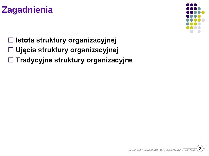 Zagadnienia ¨ Istota struktury organizacyjnej ¨ Ujęcia struktury organizacyjnej ¨ Tradycyjne struktury organizacyjne Dr