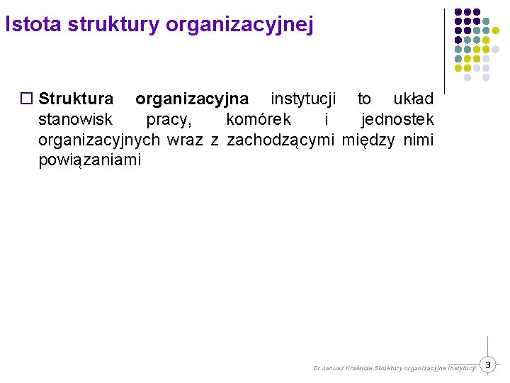 Istota struktury organizacyjnej ¨ Struktura organizacyjna instytucji to układ stanowisk pracy, komórek i jednostek
