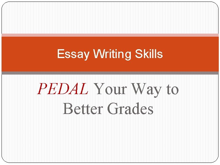 Essay Writing Skills PEDAL Your Way to Better Grades 