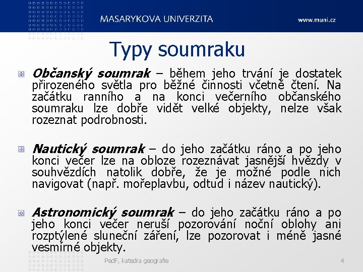 Typy soumraku Občanský soumrak – během jeho trvání je dostatek přirozeného světla pro běžné