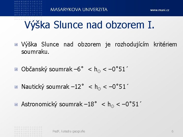 Výška Slunce nad obzorem I. Výška Slunce nad obzorem je rozhodujícím kritériem soumraku. Občanský