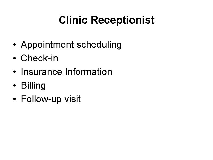 Clinic Receptionist • • • Appointment scheduling Check-in Insurance Information Billing Follow-up visit 
