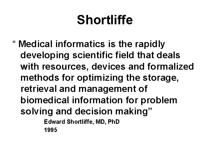 Shortliffe “ Medical informatics is the rapidly developing scientific field that deals with resources,