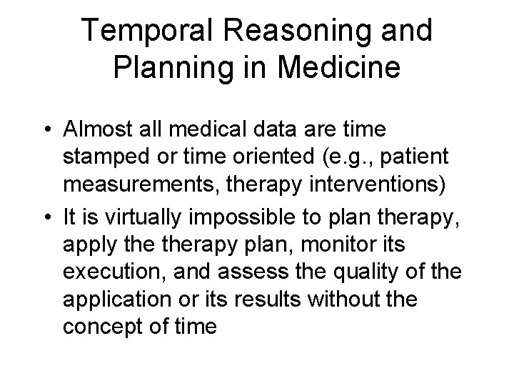 Temporal Reasoning and Planning in Medicine • Almost all medical data are time stamped