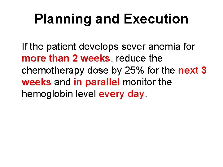 Planning and Execution If the patient develops sever anemia for more than 2 weeks,