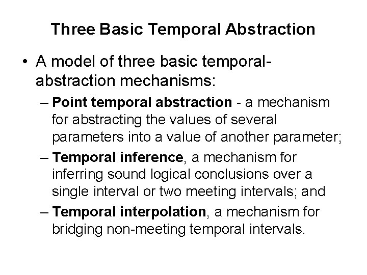 Three Basic Temporal Abstraction • A model of three basic temporalabstraction mechanisms: – Point