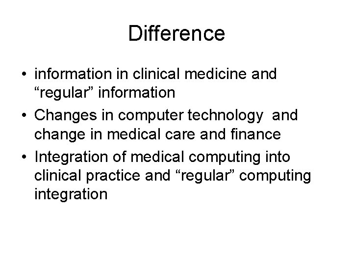 Difference • information in clinical medicine and “regular” information • Changes in computer technology