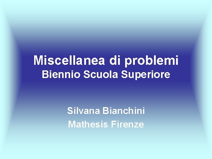 Miscellanea di problemi Biennio Scuola Superiore Silvana Bianchini Mathesis Firenze 