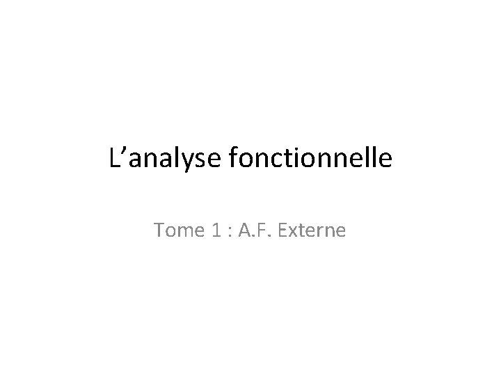 L’analyse fonctionnelle Tome 1 : A. F. Externe 